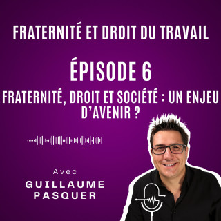 Épisode 6 : Fraternité, droit et société : un enjeu d’avenir ?